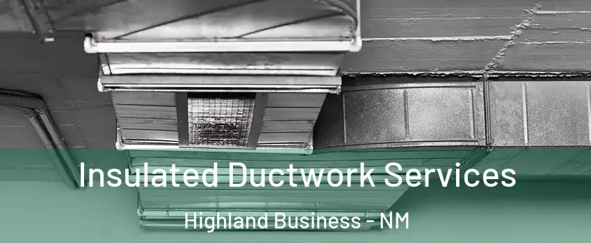 Insulated Ductwork Services Highland Business - NM