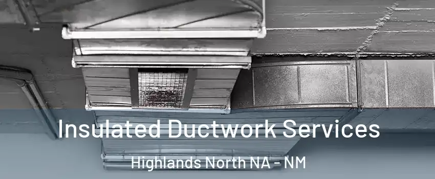 Insulated Ductwork Services Highlands North NA - NM