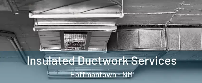 Insulated Ductwork Services Hoffmantown - NM