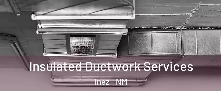 Insulated Ductwork Services Inez - NM