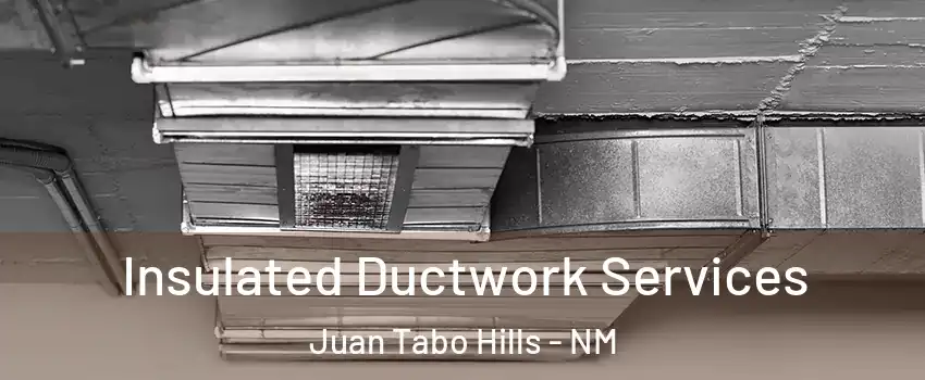 Insulated Ductwork Services Juan Tabo Hills - NM