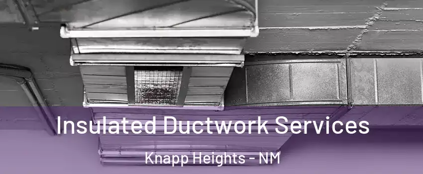 Insulated Ductwork Services Knapp Heights - NM