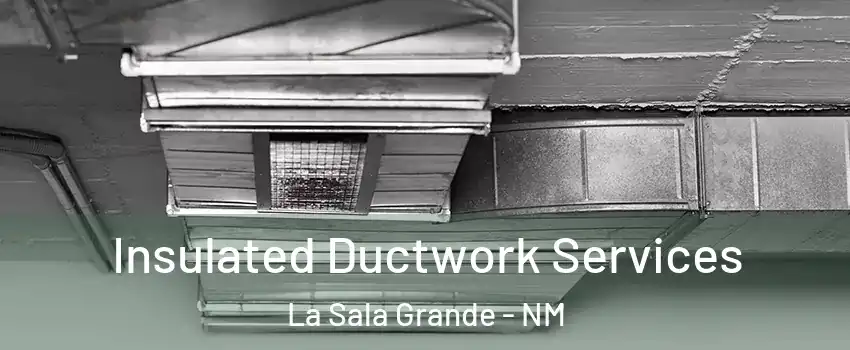 Insulated Ductwork Services La Sala Grande - NM