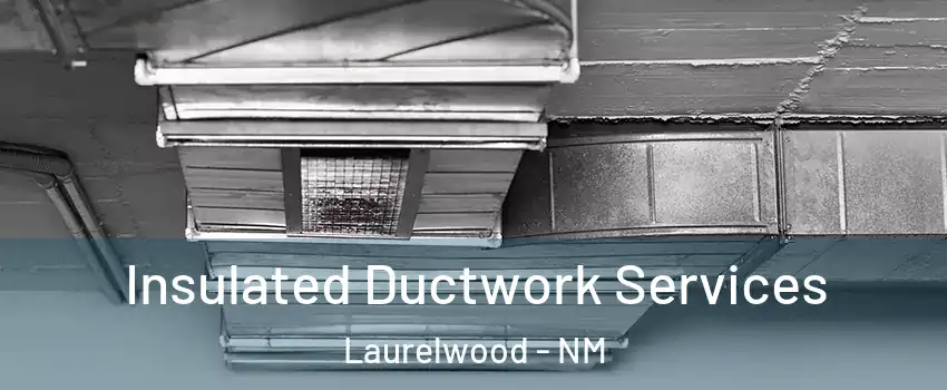 Insulated Ductwork Services Laurelwood - NM