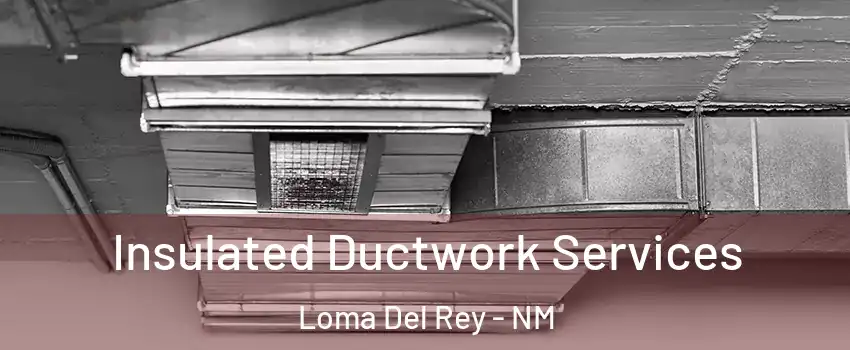 Insulated Ductwork Services Loma Del Rey - NM