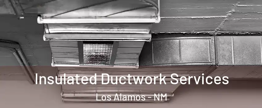 Insulated Ductwork Services Los Alamos - NM