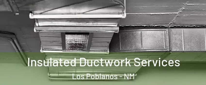 Insulated Ductwork Services Los Poblanos - NM