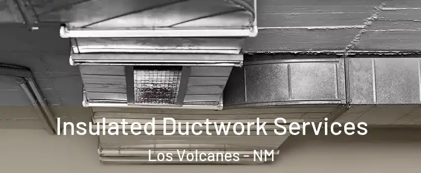 Insulated Ductwork Services Los Volcanes - NM