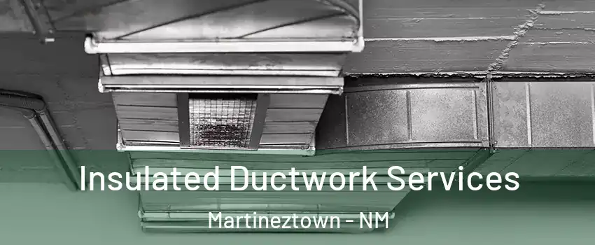Insulated Ductwork Services Martineztown - NM