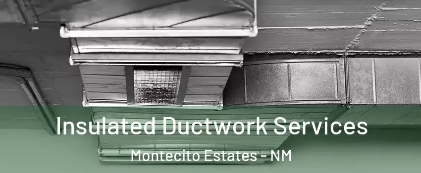 Insulated Ductwork Services Montecito Estates - NM
