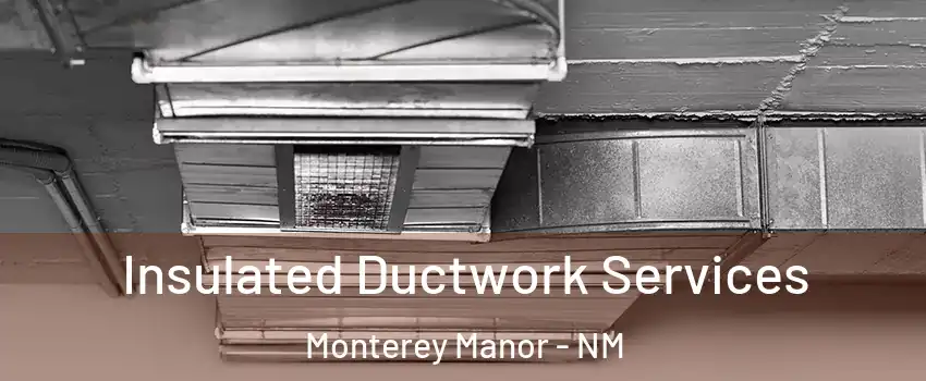 Insulated Ductwork Services Monterey Manor - NM