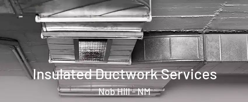 Insulated Ductwork Services Nob Hill - NM