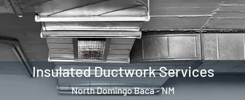 Insulated Ductwork Services North Domingo Baca - NM