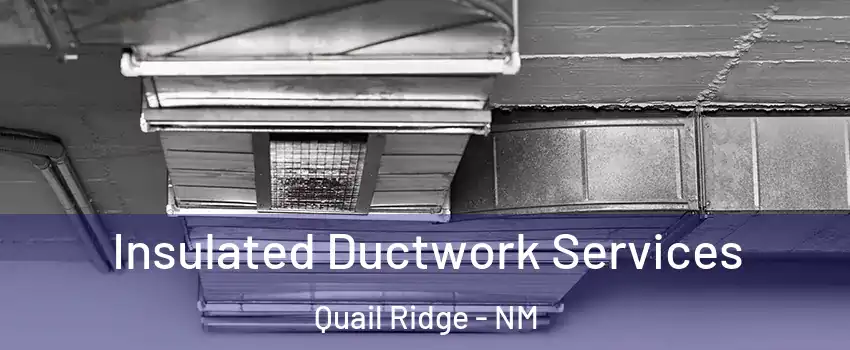 Insulated Ductwork Services Quail Ridge - NM