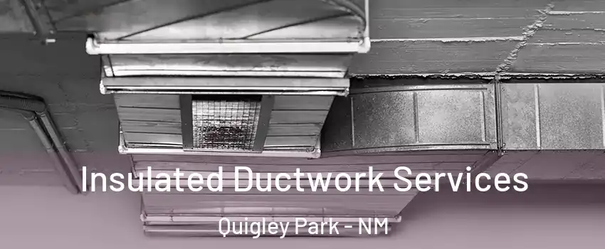 Insulated Ductwork Services Quigley Park - NM