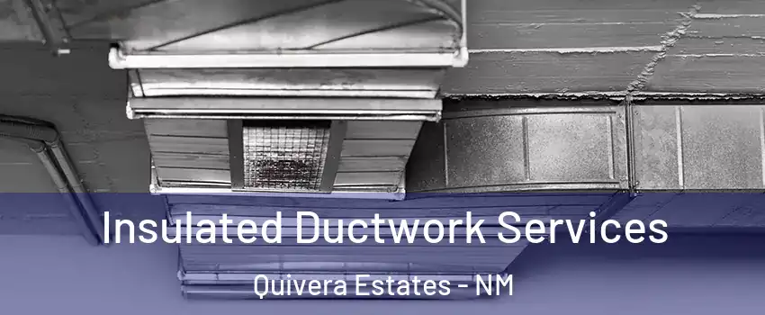 Insulated Ductwork Services Quivera Estates - NM