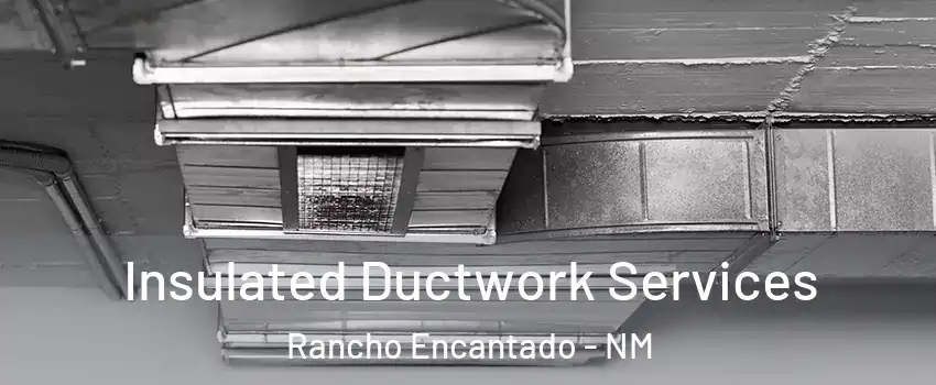 Insulated Ductwork Services Rancho Encantado - NM