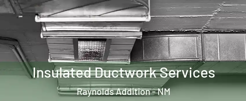 Insulated Ductwork Services Raynolds Addition - NM