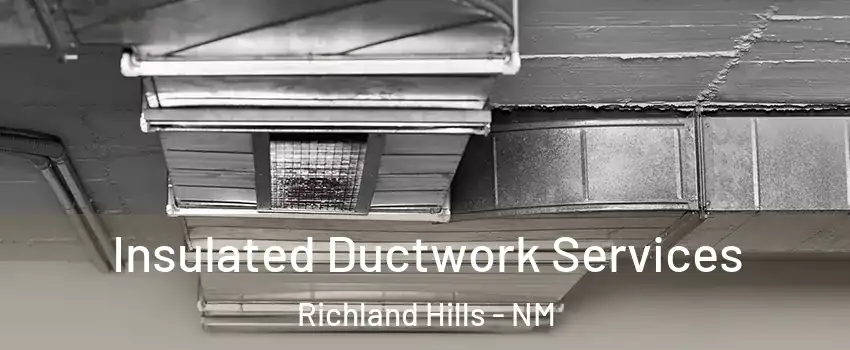 Insulated Ductwork Services Richland Hills - NM