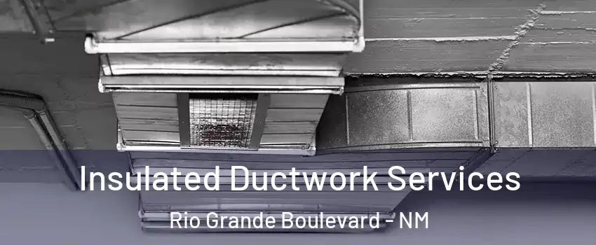 Insulated Ductwork Services Rio Grande Boulevard - NM