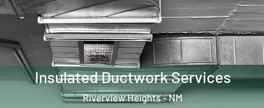 Insulated Ductwork Services Riverview Heights - NM