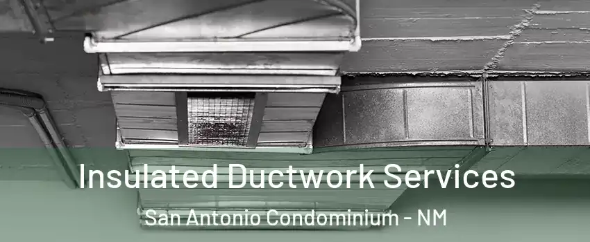 Insulated Ductwork Services San Antonio Condominium - NM