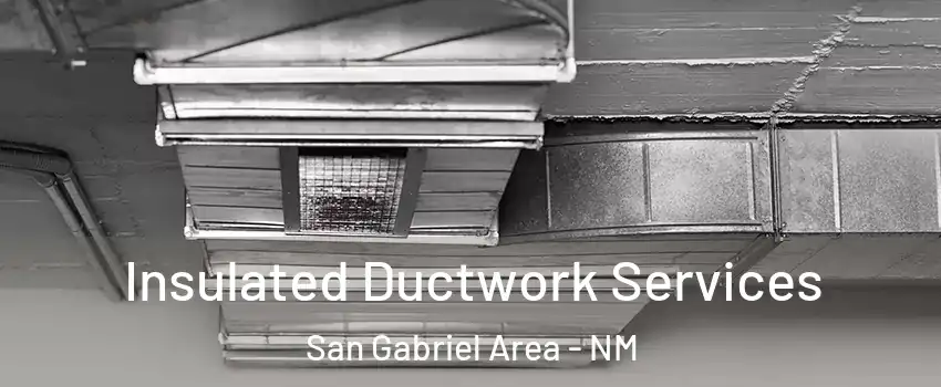 Insulated Ductwork Services San Gabriel Area - NM