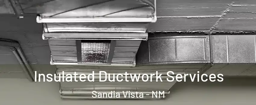 Insulated Ductwork Services Sandia Vista - NM