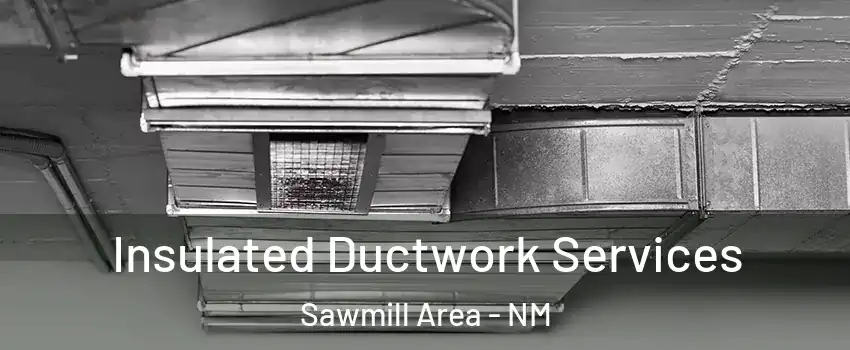 Insulated Ductwork Services Sawmill Area - NM