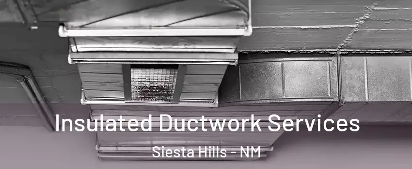 Insulated Ductwork Services Siesta Hills - NM