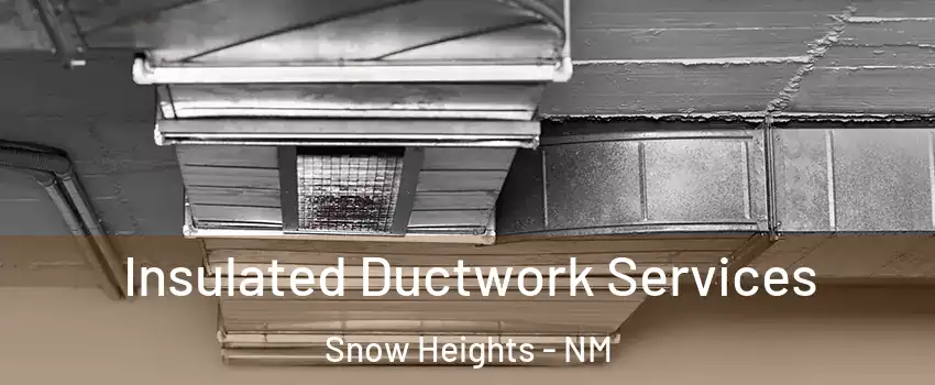 Insulated Ductwork Services Snow Heights - NM