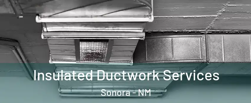 Insulated Ductwork Services Sonora - NM