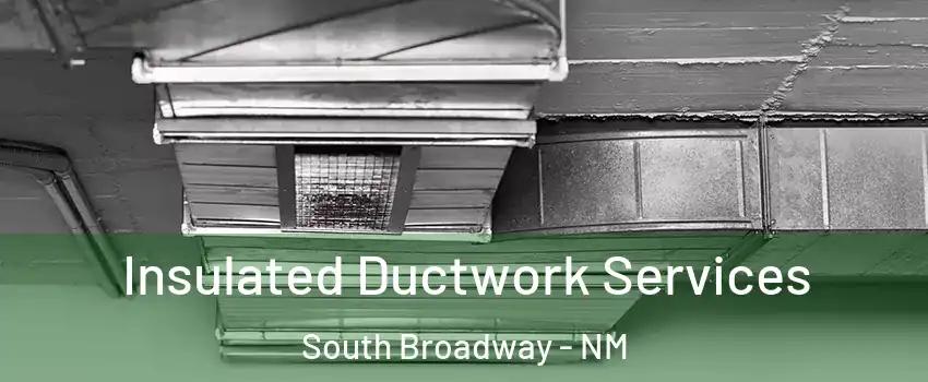 Insulated Ductwork Services South Broadway - NM