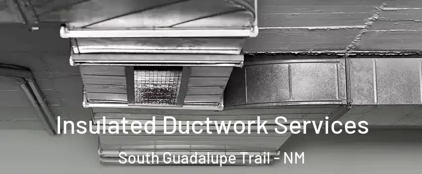 Insulated Ductwork Services South Guadalupe Trail - NM