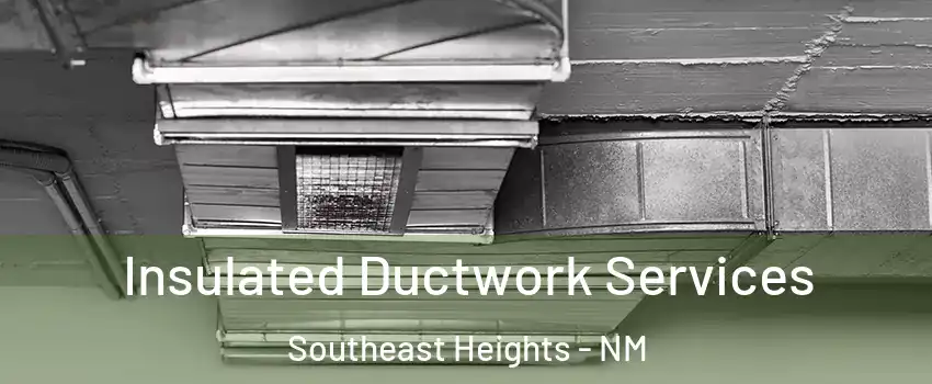Insulated Ductwork Services Southeast Heights - NM