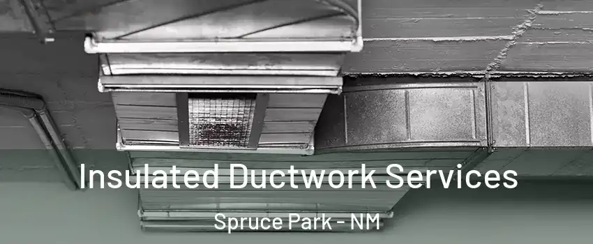 Insulated Ductwork Services Spruce Park - NM