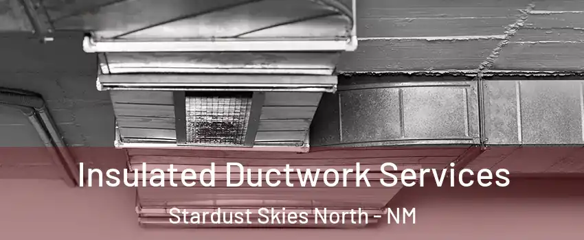 Insulated Ductwork Services Stardust Skies North - NM