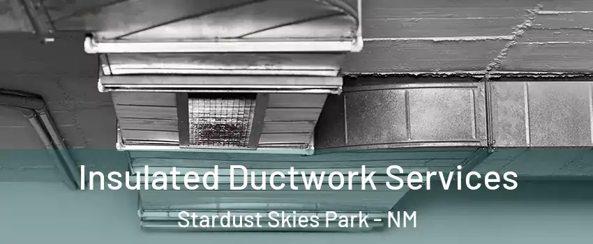 Insulated Ductwork Services Stardust Skies Park - NM