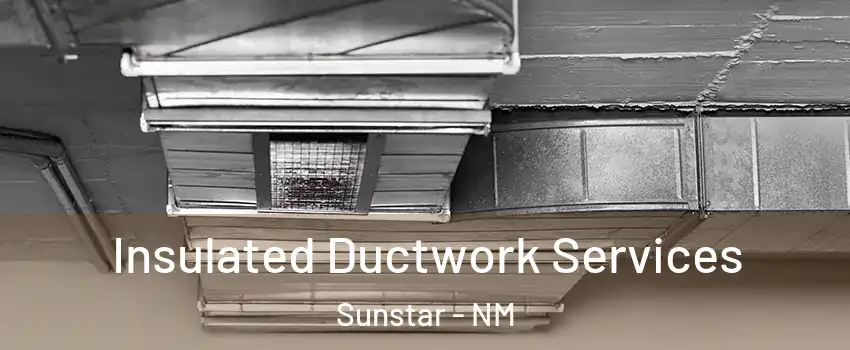 Insulated Ductwork Services Sunstar - NM