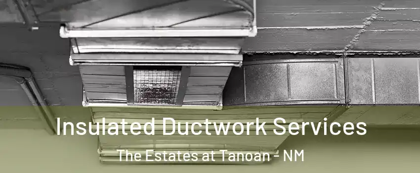 Insulated Ductwork Services The Estates at Tanoan - NM