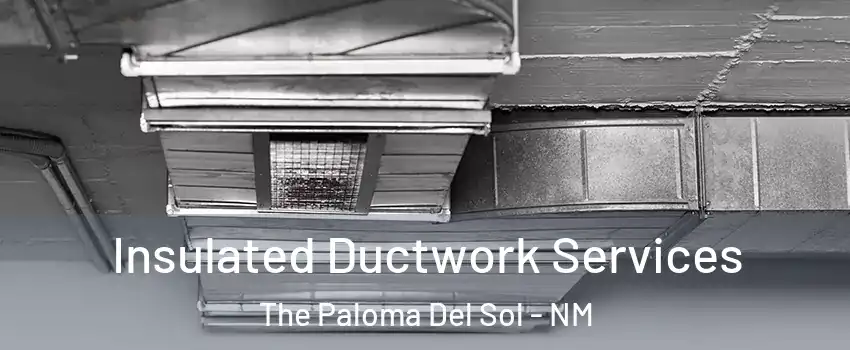 Insulated Ductwork Services The Paloma Del Sol - NM
