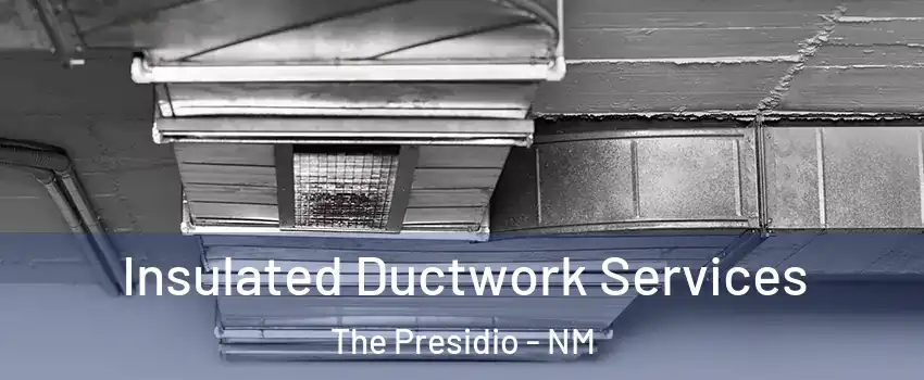 Insulated Ductwork Services The Presidio - NM