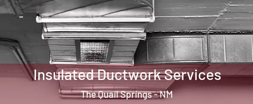 Insulated Ductwork Services The Quail Springs - NM