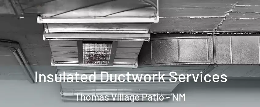Insulated Ductwork Services Thomas Village Patio - NM