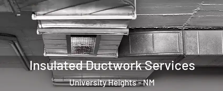 Insulated Ductwork Services University Heights - NM
