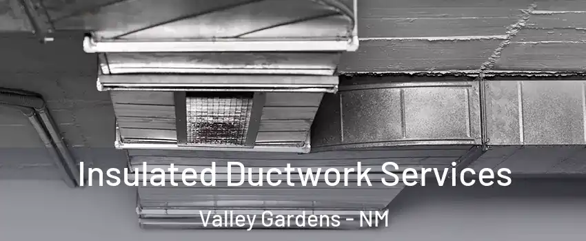 Insulated Ductwork Services Valley Gardens - NM