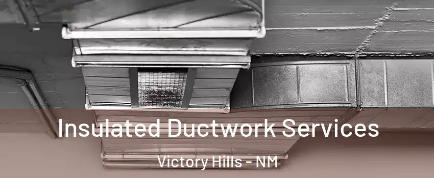 Insulated Ductwork Services Victory Hills - NM