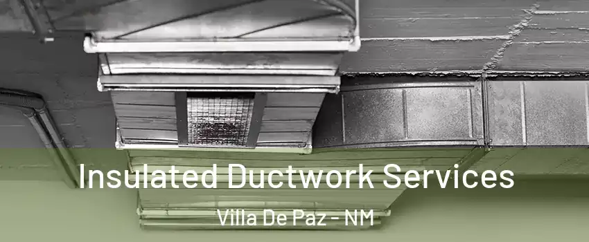 Insulated Ductwork Services Villa De Paz - NM