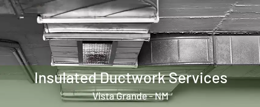 Insulated Ductwork Services Vista Grande - NM