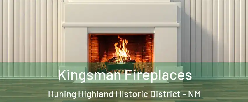 Kingsman Fireplaces Huning Highland Historic District - NM